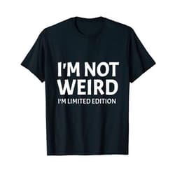 I'm Not Weird I'm Limited Edition Humor Funn I'm Not Weird I'm Limited Edition Sarcastic Funny Saying T-Shirt
