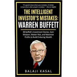 Balaji Kasal The Intelligent Investor's Mistakes: Warren Buffett: 38 Buffett’s Investment Stories, Gain Wisdom, Master Risk and Maximize Profits to Build Enduring Wealth