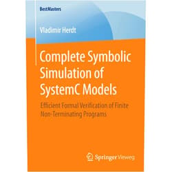 Vladimir Herdt Complete Symbolic Simulation of SystemC Models: Efficient Formal Verification of Finite Non-Terminating Programs (BestMasters)