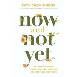 Ruth Chou Simons Now and Not Yet: Pressing in When You’re Waiting, Wanting, and Restless for More