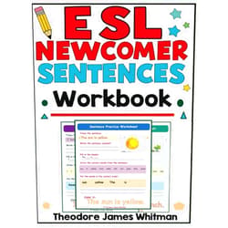 Theodore James Whitman Esl Newcomer Sentences Workbook: Comprehensive ESL Sentence Workbook for Beginners | Engaging Worksheets and Activities for New English Learners