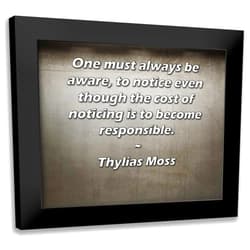 ArtDirect ArtsyQuotes Art Print with Customization Framed or UnFramed Titled: Thylias Moss Quote: One must always be aware, to notice even though the cost of noticing is to become responsible.