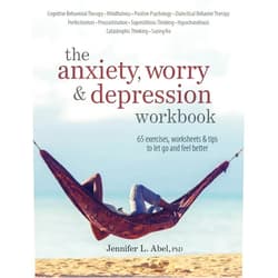 Jennifer L Abel The Anxiety, Worry & Depression Workbook: 65 Exercises, Worksheets & Tips to Improve Mood and Feel Better