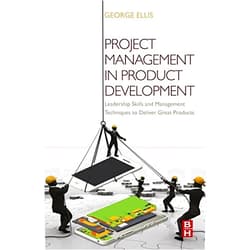George Ellis Project Management in Product Development: Leadership Skills and Management Techniques to Deliver Great Products