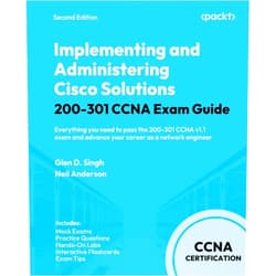Glen D. Singh,Neil Anderson Implementing and Administering Cisco Solutions 200-301 CCNA Exam Guide: Everything you need to pass the 200-301 CCNA v1.1 exam and advance your career as a network engineer