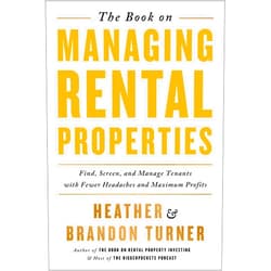 Brandon Turner,Heather Turner The Book on Managing Rental Properties: A Proven System for Finding, Screening, and Managing Tenants with Fewer Headaches and Maximum Profits (BiggerPockets Rental Kit, 3)