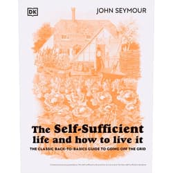 John Seymour The Self-Sufficient Life and How to Live It: The Complete Back-to-Basics Guide