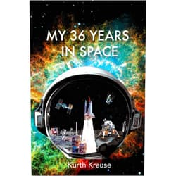 By Kurth Krause (Author) My 36 Years in Space: An Astronautical Engineer's Journey through the Triumphs and Tragedies of America's Space Programs
