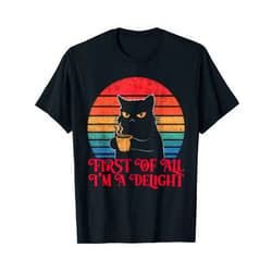 First Of All I'm A Delight Sarcastic Angry Cat Coffee Lover T-Shirt