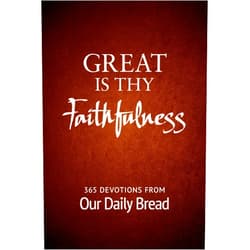 Our Daily Bread,Our Daily Bread Ministries,Dave Branon,Bill Crowder,Anne Cetas,David McCasland,Julie Ackerman Link,Marvin Williams,Dr. Joseph M. Stowell,Mart DeHaan Great Is Thy Faithfulness: 365 Devotions from Our Daily Bread