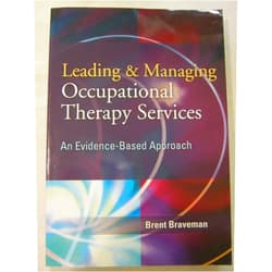 Brent H Braveman OTR PhD FAOTA Leading & Managing Occupational Therapy Services: An Evidence-Based Approach