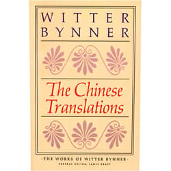 Witter Bynner,James Kraft,Burton Watson The Chinese Translations: The Works of Witter Bynner