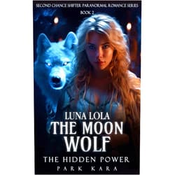 By Park Kara (Author) Format: Kindle Edition Luna Lola: The Moon Wolf and The Hidden Power (Second Chance Shifter Paranormal Romance Series Book 2)
