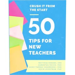 Matthew Rhoads Ed.D,Samantha Fecich Ph.D,Casey Thomas Jakubowski Ph.D,Kevin Leichtman Ph.D Crush It from the Start: 50 Tips for New Teachers