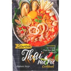 By Stephanie Sharp (Author) Starter Thai Hot Pot Cookbook: Delectable Yet Simple Thai Hot Pot Recipes