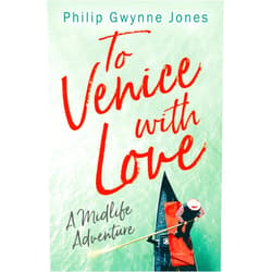 Philip Gwynne Jones To Venice with Love: A Midlife Adventure