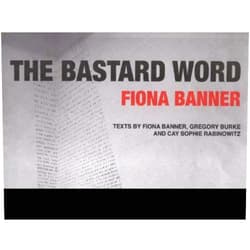 By Gregory (ed.) Burke (Author) Fiona Banner: The Bastard Word
