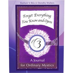 Rashani V Réa,Dorothy Walters Forget Everything You Know and Open: A Journal for Ordinary Mystics