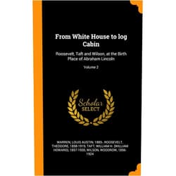 By Roosevelt Theodore 1858-1919 (Author), Louis Austin 1885- Warren (Creator), William H. (William Howard) 1857 Taft (Creator) & 1 more From White House to log Cabin: Roosevelt, Taft and Wilson, at the Birth Place of Abraham Lincoln; Volume 2