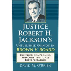 By David M. O'Brien (Author) Justice Robert H. Jackson's Unpublished Opinion in Brown v. Board: Conflict, Compromise, and Constitutional Interpretation