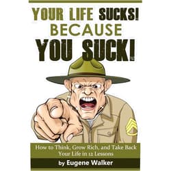 Eugene Walker,Napoleon Hill Your Life Sucks, Because YOU SUCK: How to Think, Grow Rich, and Take Back Your Life in 12 Lessons!