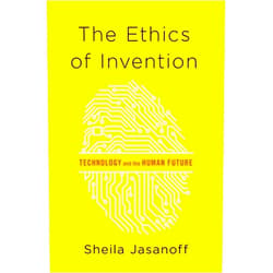 Sheila Jasanoff The Ethics of Invention: Technology and the Human Future