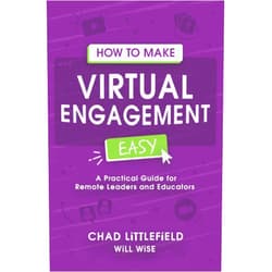 Chad Littlefield,Will Wise How to Make Virtual Engagement Easy: A Practical Guide for Leaders and Educators