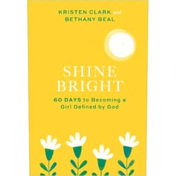 Kristen Clark,Bethany Beal Shine Bright: 60 Days to Becoming a Girl Defined by God