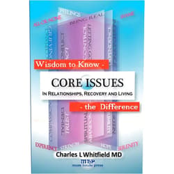 Charles L Whitfield M.D.,Donald L Brennan Wisdom to Know the Difference: Core Issues in Relationships, Recovery and Living