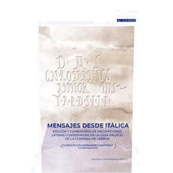 Concepción Fernández Martínez,Carmen Acuña Bueno,Nerea Alarcón Carretero,Carmen Castillo Asencio,Irene Choza Montes,Alba Mª Fernández Millán,Patricia García Zamora,Luis Ángel González Ruiz,Victoria López Martínez,Javier Luque García,Víctor Martín Espina,Marina Navarro Alfonso,Mari Cruz Pozo Rivero,Soledad Serrano Alcalá Mensajes desde Itálica: Edición y comentario de inscripciones latinas conservadas en la Casa Palacio de la Condesa de Lebrija