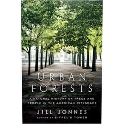 Jill Jonnes Urban Forests: A Natural History of Trees and People in the American Cityscape
