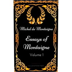 By Michel de Montaigne (Author) Format: Kindle Edition Essays of Montaigne - Volume 1 : By Michel de Montaigne - Illustrated