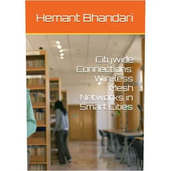 Hemant Bhandari,Dr Anshu Mehta Citywide Connections: Wireless Mesh Networks in Smart Cities