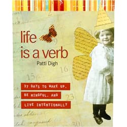 Patti Digh Life Is a Verb: 37 Days To Wake Up, Be Mindful, And Live Intentionally