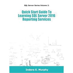 By Indera E Murphy (Author) Quick Start Guide To Learning SQL Server 2016 Reporting Services