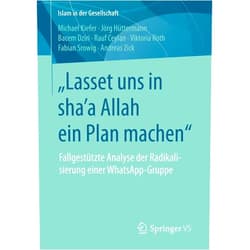 German Edition by Michael Kiefer (Author), Jörg Hüttermann (Author), Bacem Dziri (Author), Rauf Ceylan (Author), Viktoria Roth (Author), Fabian Srowig (Author), Andreas Zick (Author) & 3 more „Lasset uns in shaʼa Allah ein Plan machen“: Fallgestützte Analyse der Radikalisierung einer WhatsApp-Gruppe (Islam in der Gesellschaft) (German Edition)