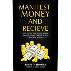 By Kenneth Morgan (Author) Format: Kindle Edition Manifest Money and Receive: The Lazy, Fun, Mind-Blowing Method I Used to Manifest $30,000 in 30 Days—Even While Homeless! (Shift and Quantum Manifestation Workbook Book 1)