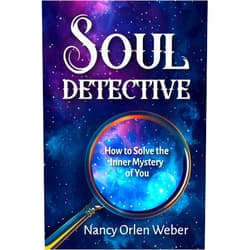 Nancy Orlen Weber Soul Detective: How to Solve the Inner Mystery of You