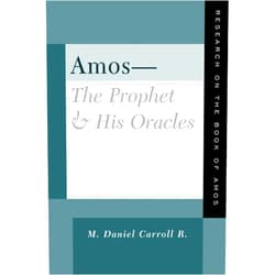 M. Daniel Carroll R. Amos--The Prophet and His Oracles: Research on the Book of Amos