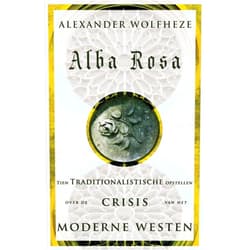 Dutch Edition by Alexander Wolfheze (Author) Alba Rosa: Tien Traditionalistische opstellen over de Crisis van het Moderne Westen (Dutch Edition)