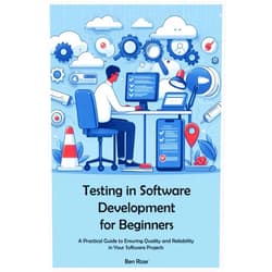 Ben Rizer Testing in Software Development for Beginners: Building a Strong Foundation in Software Testing Principles and Practices