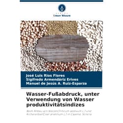 José Luis Ríos Flores,Sigifredo Armendáriz Erives,Manuel de Jesus A. Ruiz-Esparza Wasser-Fußabdruck, unter Verwendung von Wasser produktivitätsindizes: Beim Anbau von Weizen(Triticum aestivum L.) und Kichererbse(Ciser arietinum L.) in Cajeme, Sonora (German Edition)