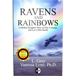 Vanessa Lynn,L. Grey Ravens and Rainbows: A Mother-Daughter Story of Grit, Courage and Love After Death