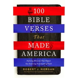 Robert J. Morgan 100 Bible Verses That Made America: Defining Moments That Shaped Our Enduring Foundation of Faith