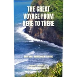 Raymond E. Meadors Ph.D.,Carol Farrington Meadors M.A. THE GREAT VOYAGE FROM HERE TO THERE: TRANSFORMATION OF YOUR EMOTIONAL QUOTIENT (EQ)