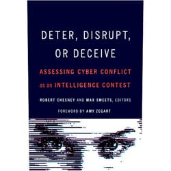 By Robert Chesney (Editor, Contributor), Max Smeets (Editor, Contributor), Amy Zegart (Foreword), Joshua Rovner (Contributor), Michael Warner (Contributor), Jon Lindsay (Contributor), Lennart Maschmeyer (Contributor), Michael P. Fischerkeller (Contributor), Richard J. Harknett (Contributor), Steven Loleski (Contributor), Lyu Jinghua (Contributor), Valeriy Akimenko (Contributor), Keir Giles (Contributor), Ciaran Martin (Contributor), J D. Work (Contributor), Nina A. Kollars (Contributor) & 13 more Deter, Disrupt, or Deceive: Assessing Cyber Conflict as an Intelligence Contest