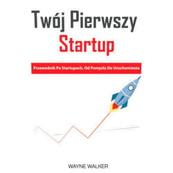 Wayne Walker Twój Pierwszy Startup (Polish Edition)