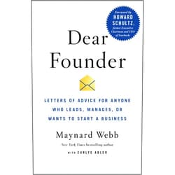Maynard Webb,Carlye Adler,Howard Schultz Dear Founder: Letters of Advice for Anyone Who Leads, Manages, or Wants to Start a Business