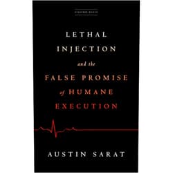 Austin Sarat Lethal Injection and the False Promise of Humane Execution