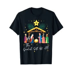 True Story Jesus Nativity Christmas Gifts The Greatest Gift For All Christmas Nativity Jesus Christian T-Shirt